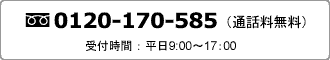 0120-170-585（通話料無料）受付時間：平日9：00～17：00