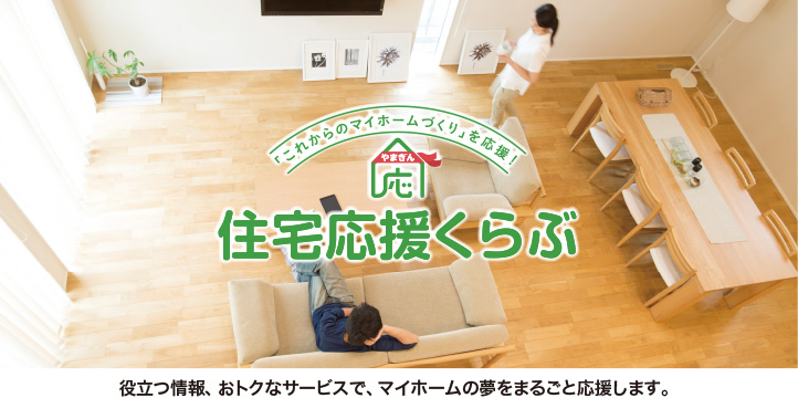 会費無料！マイホームの夢実現の決定版！やまぎん住宅応援くらぶ 役立つ情報、おトクなサービスで、マイホームの夢をまるごと応援します。