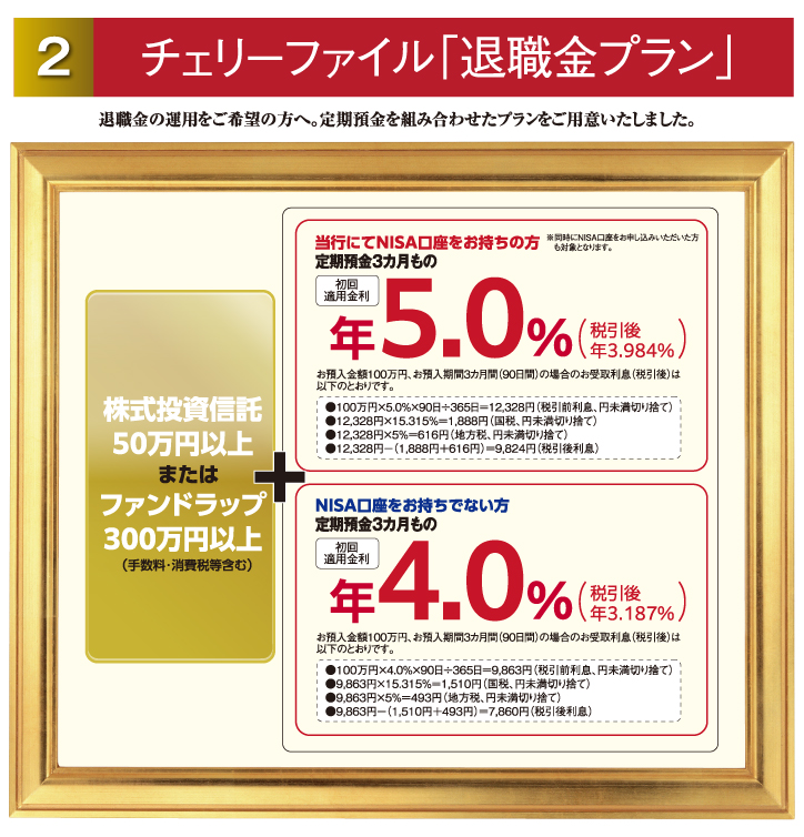 ②チェリーファイル「退職金プラン」 退職金の運用をご希望の方へ。定期預金を組み合わせたプランをご用意いたしました。