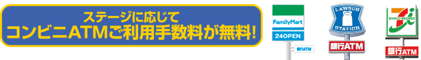 ステージに応じてコンビニATMご利用手数料が無料！